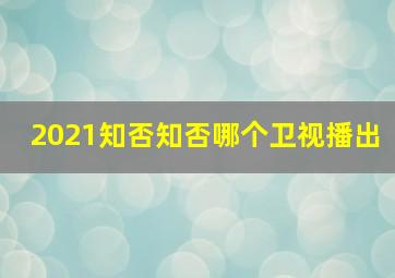 2021知否知否哪个卫视播出