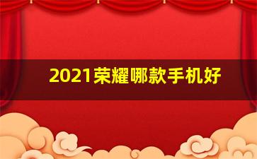 2021荣耀哪款手机好