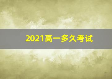 2021高一多久考试