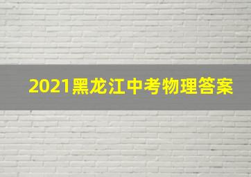 2021黑龙江中考物理答案