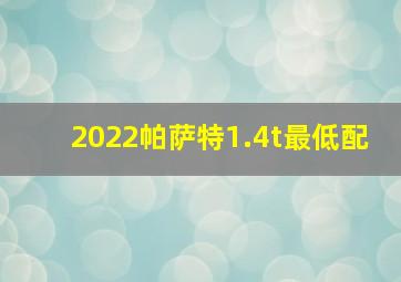 2022帕萨特1.4t最低配