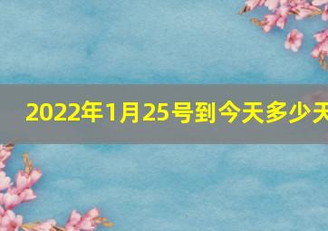 2022年1月25号到今天多少天