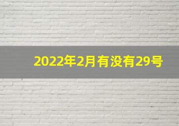 2022年2月有没有29号