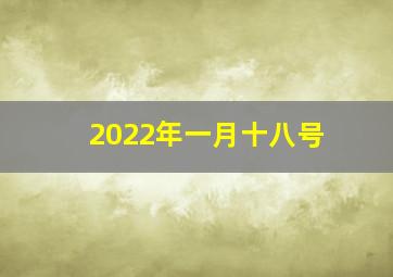 2022年一月十八号