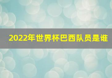 2022年世界杯巴西队员是谁