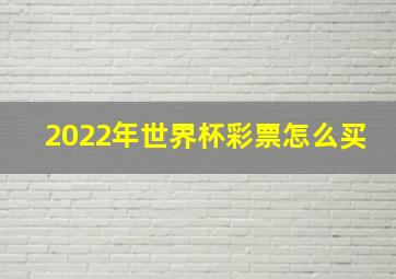 2022年世界杯彩票怎么买