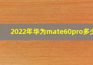 2022年华为mate60pro多少钱