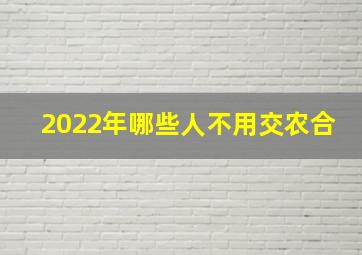 2022年哪些人不用交农合