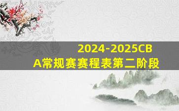 2024-2025CBA常规赛赛程表第二阶段