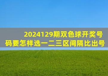 2024129期双色球开奖号码要怎样选一二三区间隔比出号