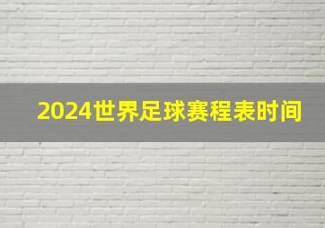 2024世界足球赛程表时间