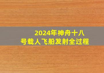 2024年神舟十八号载人飞船发射全过程