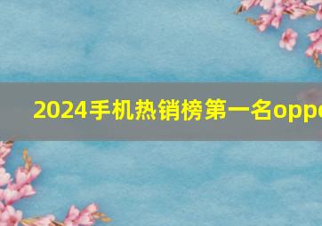 2024手机热销榜第一名oppo