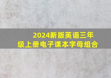 2024新版英语三年级上册电子课本字母组合