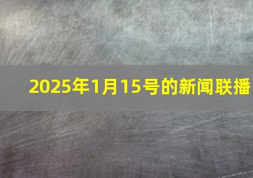 2025年1月15号的新闻联播