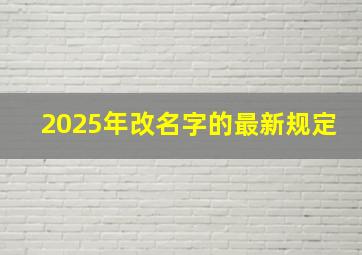 2025年改名字的最新规定