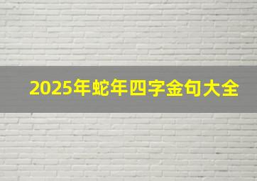 2025年蛇年四字金句大全