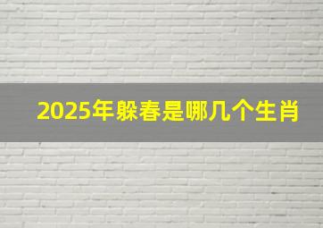 2025年躲春是哪几个生肖