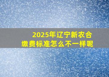 2025年辽宁新农合缴费标准怎么不一样呢