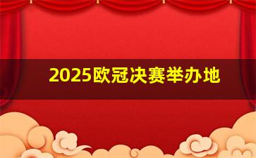 2025欧冠决赛举办地