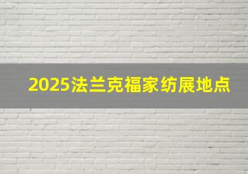 2025法兰克福家纺展地点