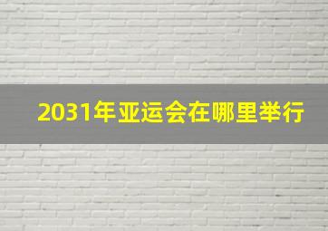 2031年亚运会在哪里举行