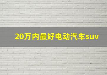 20万内最好电动汽车suv