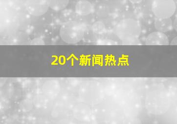 20个新闻热点