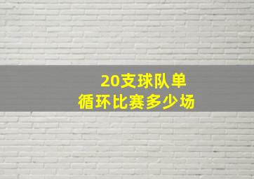 20支球队单循环比赛多少场