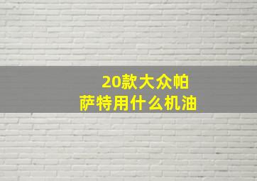 20款大众帕萨特用什么机油