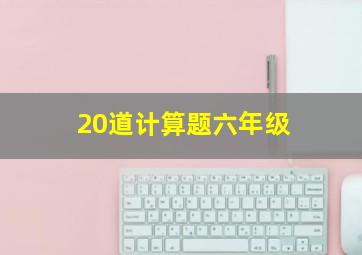 20道计算题六年级