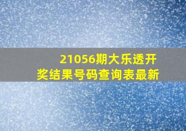 21056期大乐透开奖结果号码查询表最新