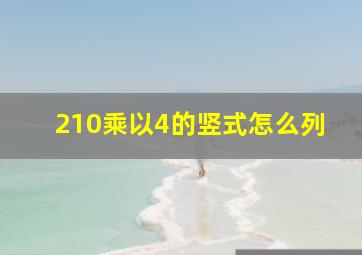 210乘以4的竖式怎么列