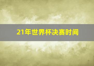 21年世界杯决赛时间