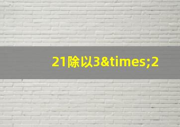 21除以3×2