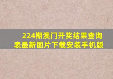 224期澳门开奖结果查询表最新图片下载安装手机版