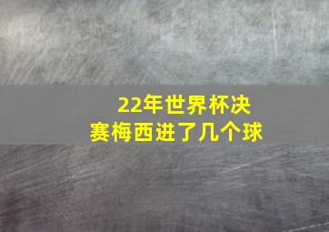 22年世界杯决赛梅西进了几个球