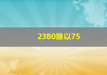 2380除以75