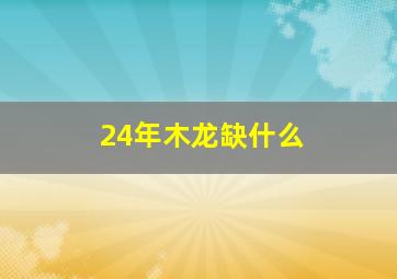 24年木龙缺什么