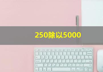 250除以5000