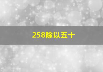 258除以五十