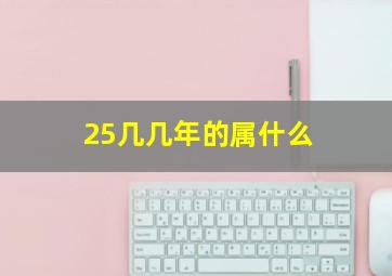 25几几年的属什么