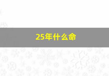 25年什么命