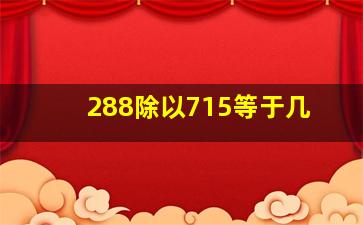 288除以715等于几