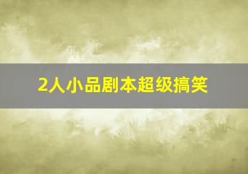 2人小品剧本超级搞笑