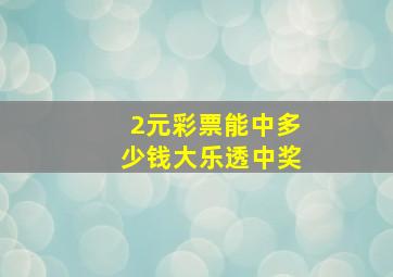 2元彩票能中多少钱大乐透中奖