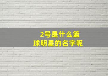 2号是什么篮球明星的名字呢