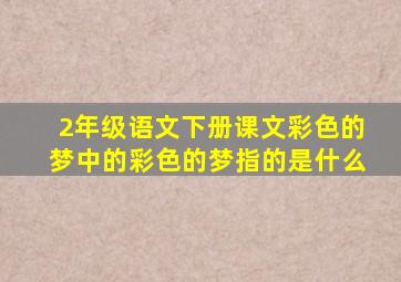 2年级语文下册课文彩色的梦中的彩色的梦指的是什么