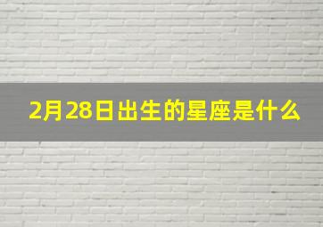 2月28日出生的星座是什么