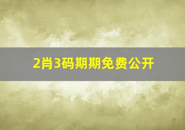 2肖3码期期免费公开